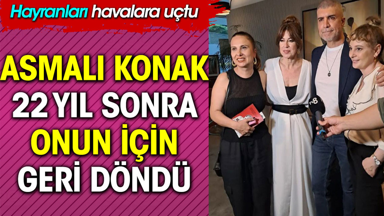 Asmalı Konak onun için geri döndü