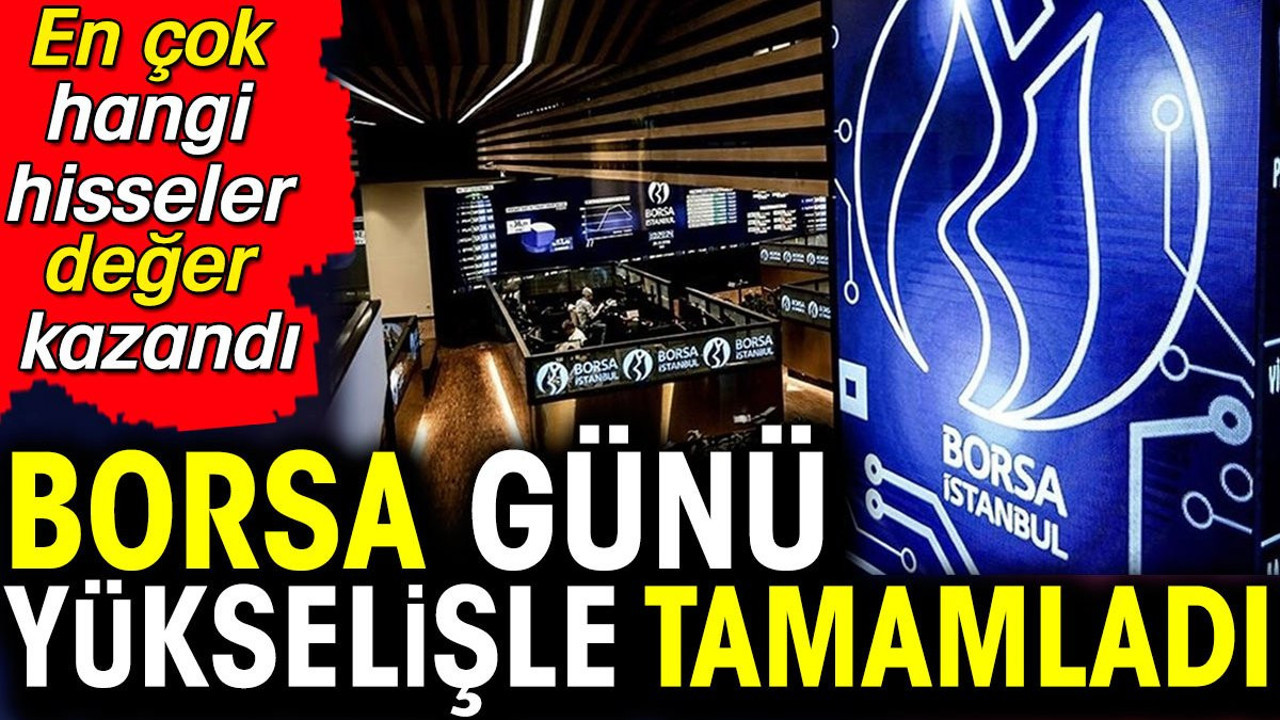 Borsa günü yükselişle tamamladı. En çok hangi hisseler değer kazandı (13 Haziran 2024)