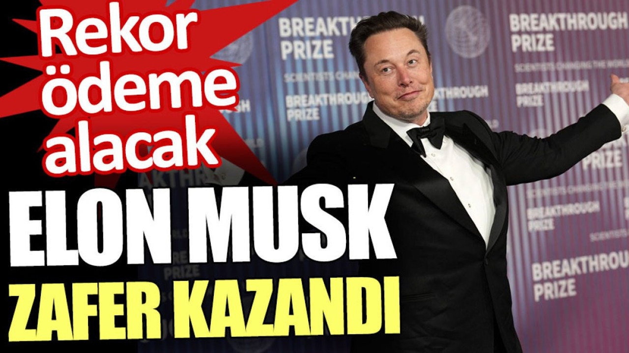 Elon Musk zafer kazandı. Rekor ödeme alacak