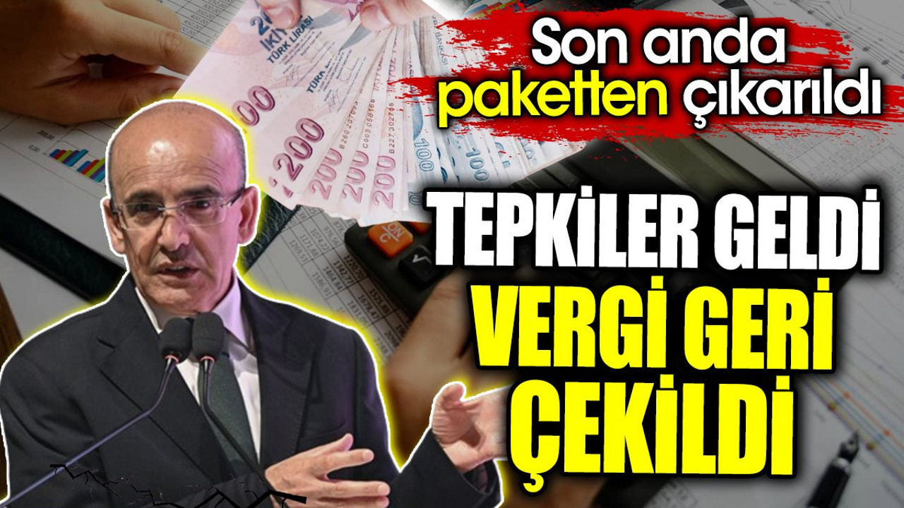 Tepkiler geldi vergi geri çekildi. Son anda paketten çıkarıldı