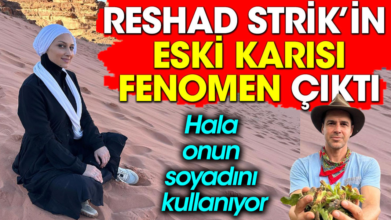 Reshad Strik’în eski karısı fenomen çıktı. Hala onun soyadını kullanıyor