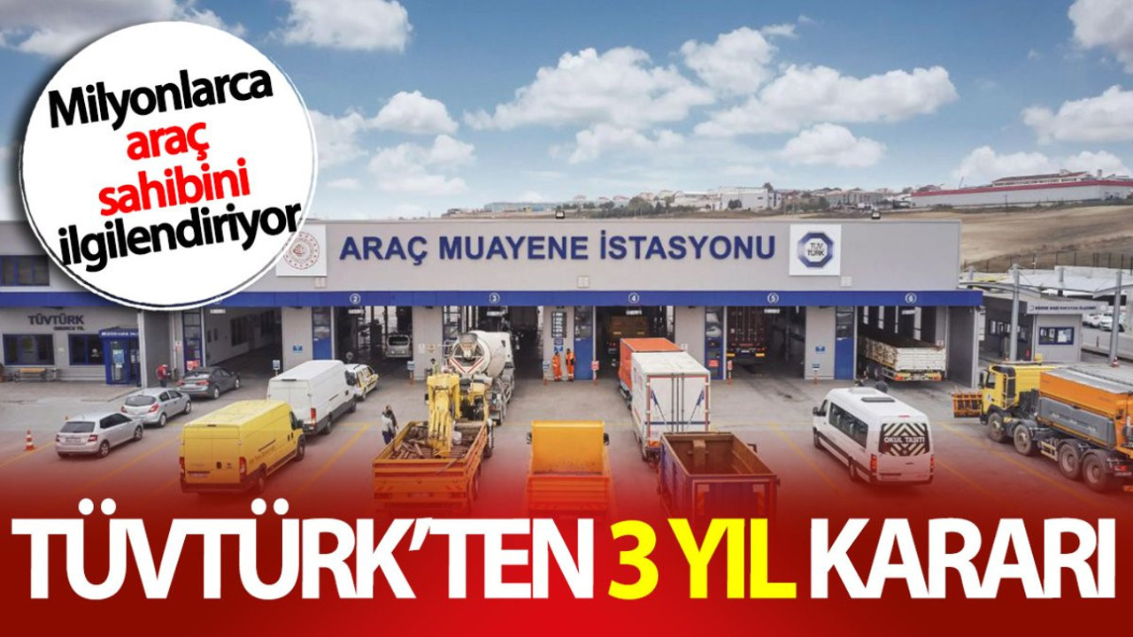 TÜVTÜRK’ten 3 yıl kararı! Milyonlarca araç sahibini ilgilendiriyor