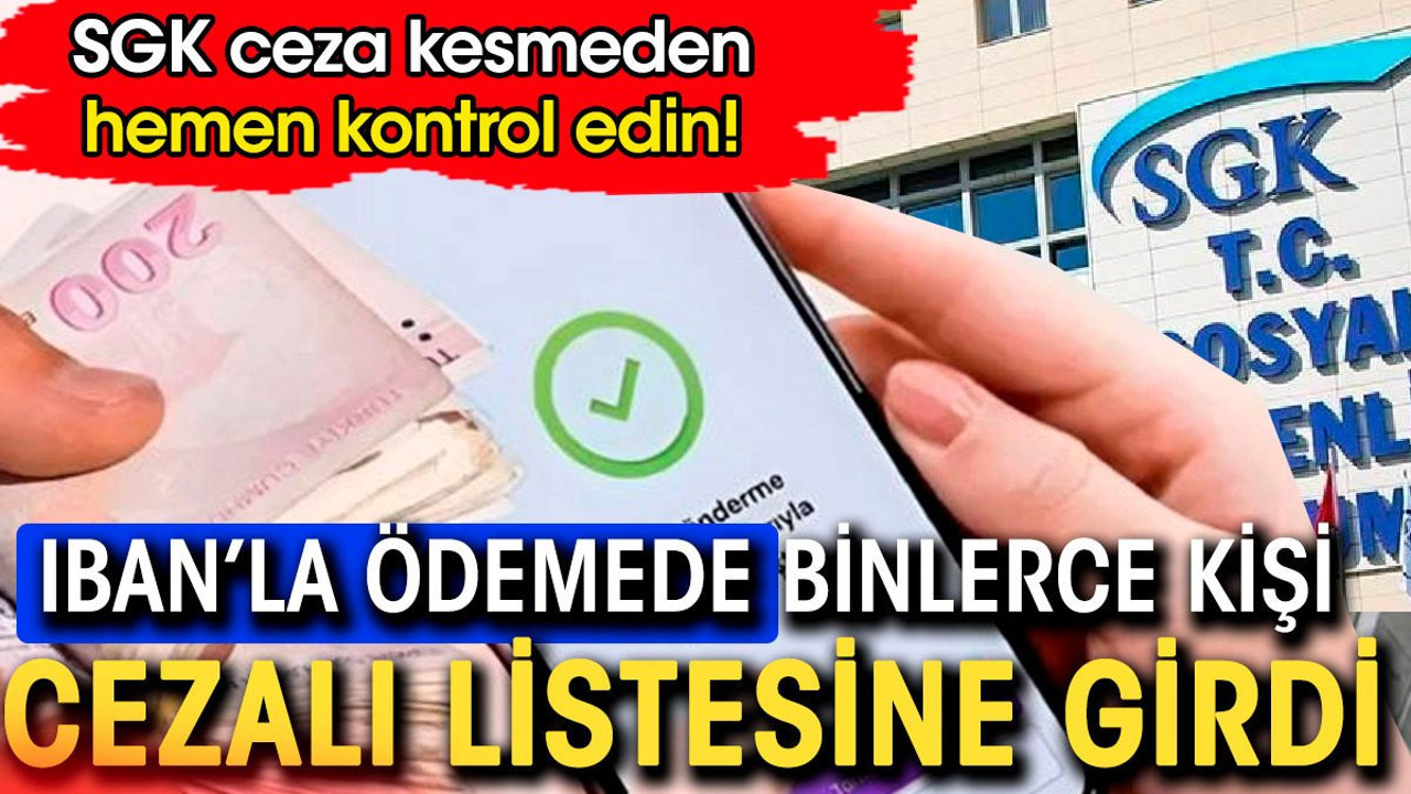 IBAN ile ödemelerde binlerce kişi ceza listesine girdi. SGK ceza kesmeden hemen kontrol edin