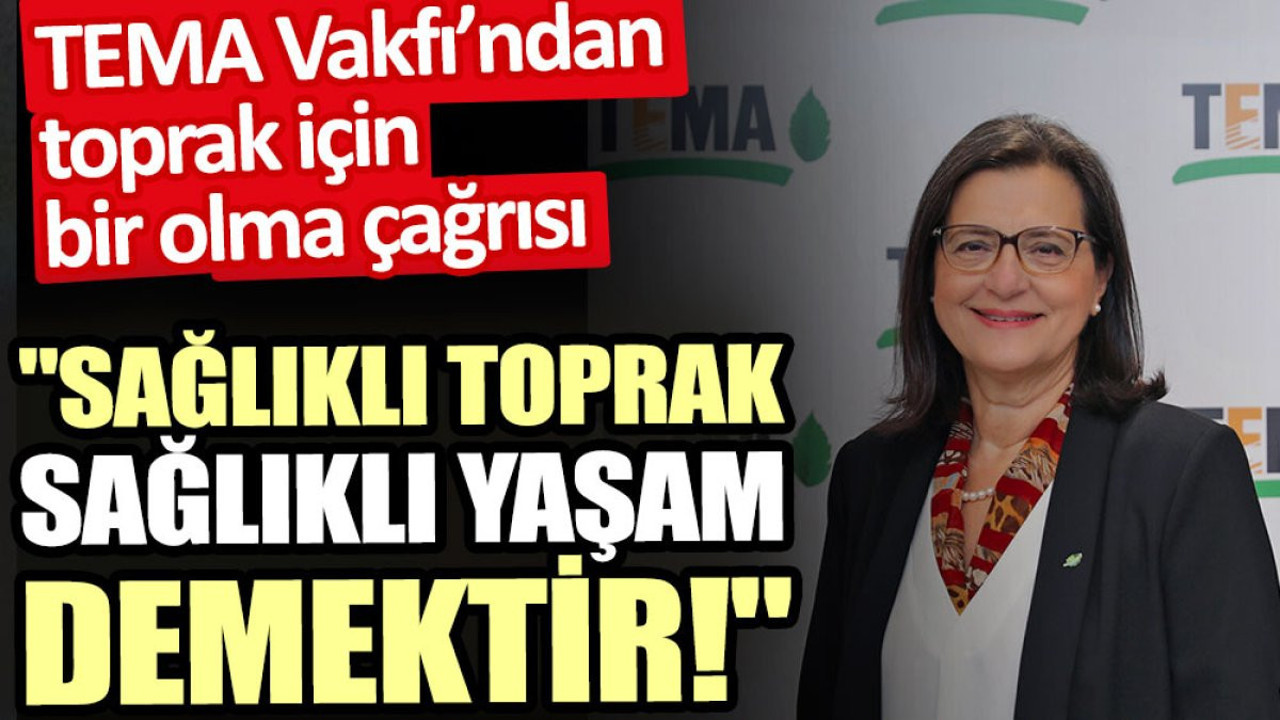 TEMA Vakfı’ndan toprak için bir olma çağrısı: Sağlıklı Toprak, Sağlıklı Yaşam Demektir!