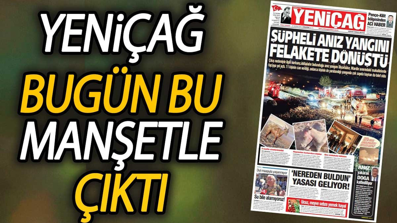 Yeniçağ Gazetesi: Şüpheli anız yangını felakete dönüştü