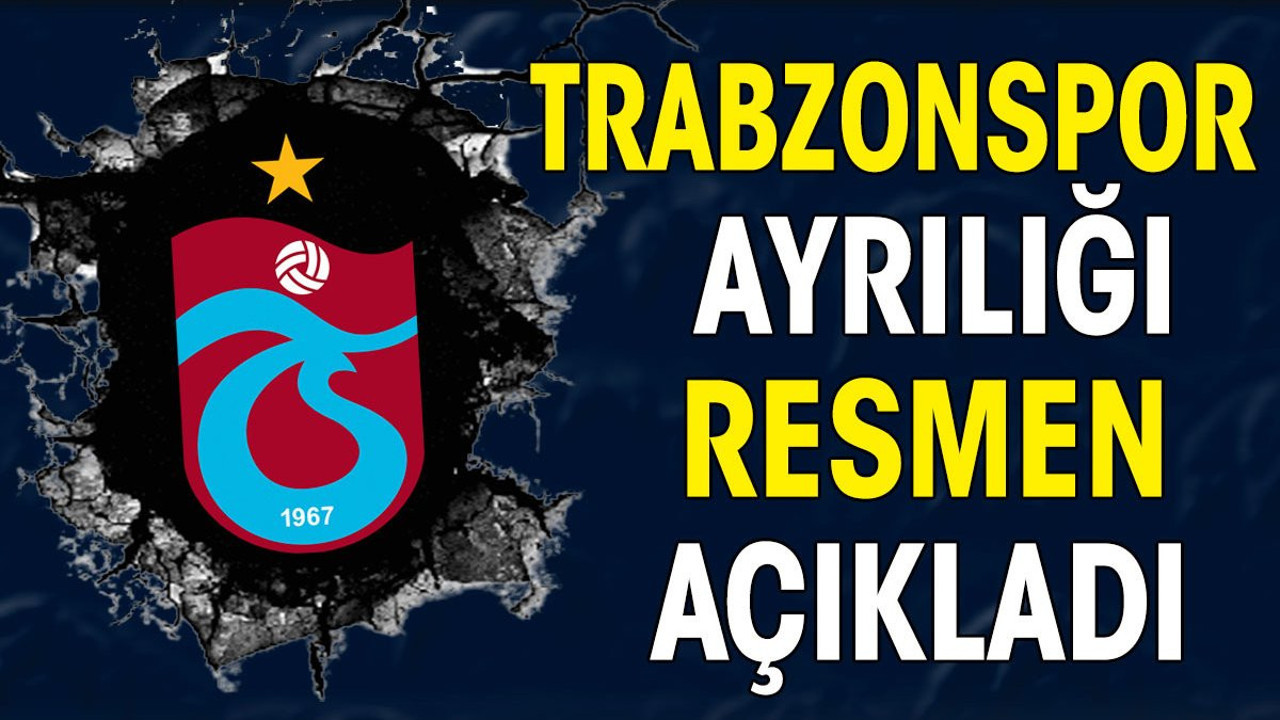Trabzonspor ayrılığı resmen açıkladı (23 Haziran 2024)