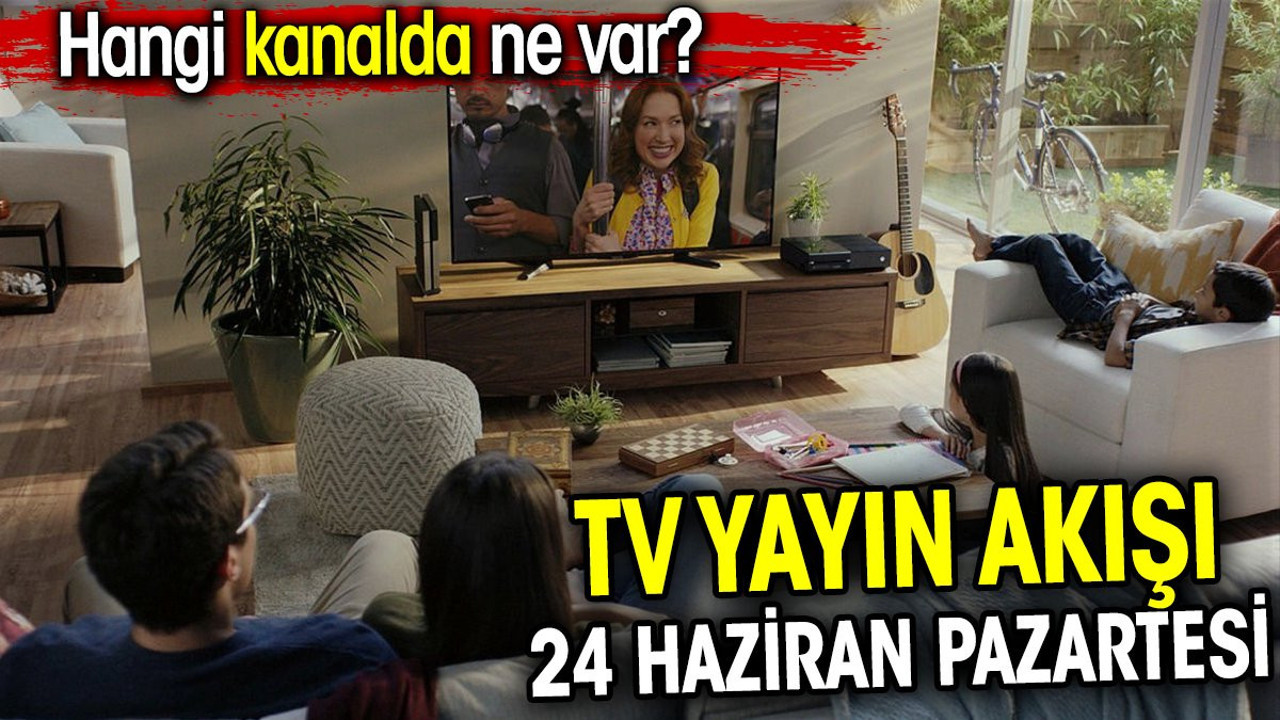 TV Yayın akışı 24 Haziran Pazartesi. Hangi kanalda ne var?