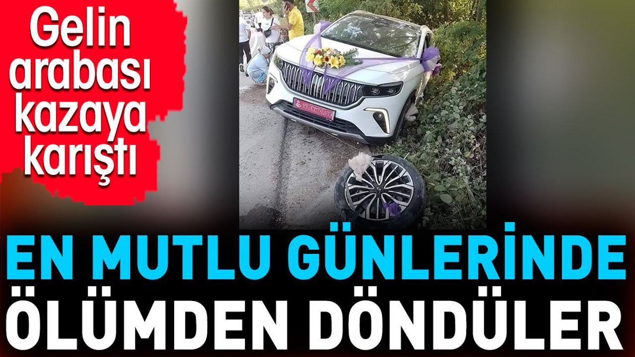 En mutlu günlerinde ölümden döndüler. Gelin arabası kazaya karıştı