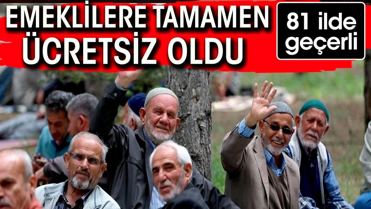 Emeklilere o hizmet tamamen bedava oldu. 81 ilde geçerli