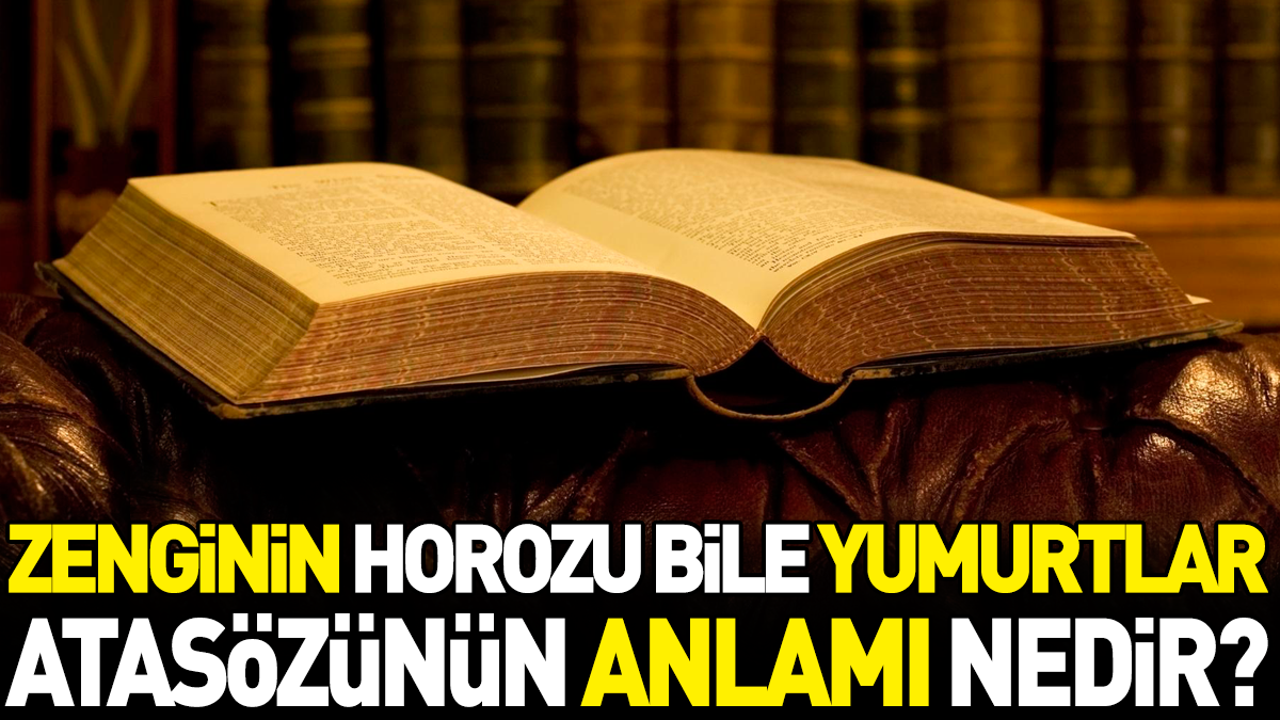 Zenginin horozu bile yumurtlar atasözünün anlamı nedir?