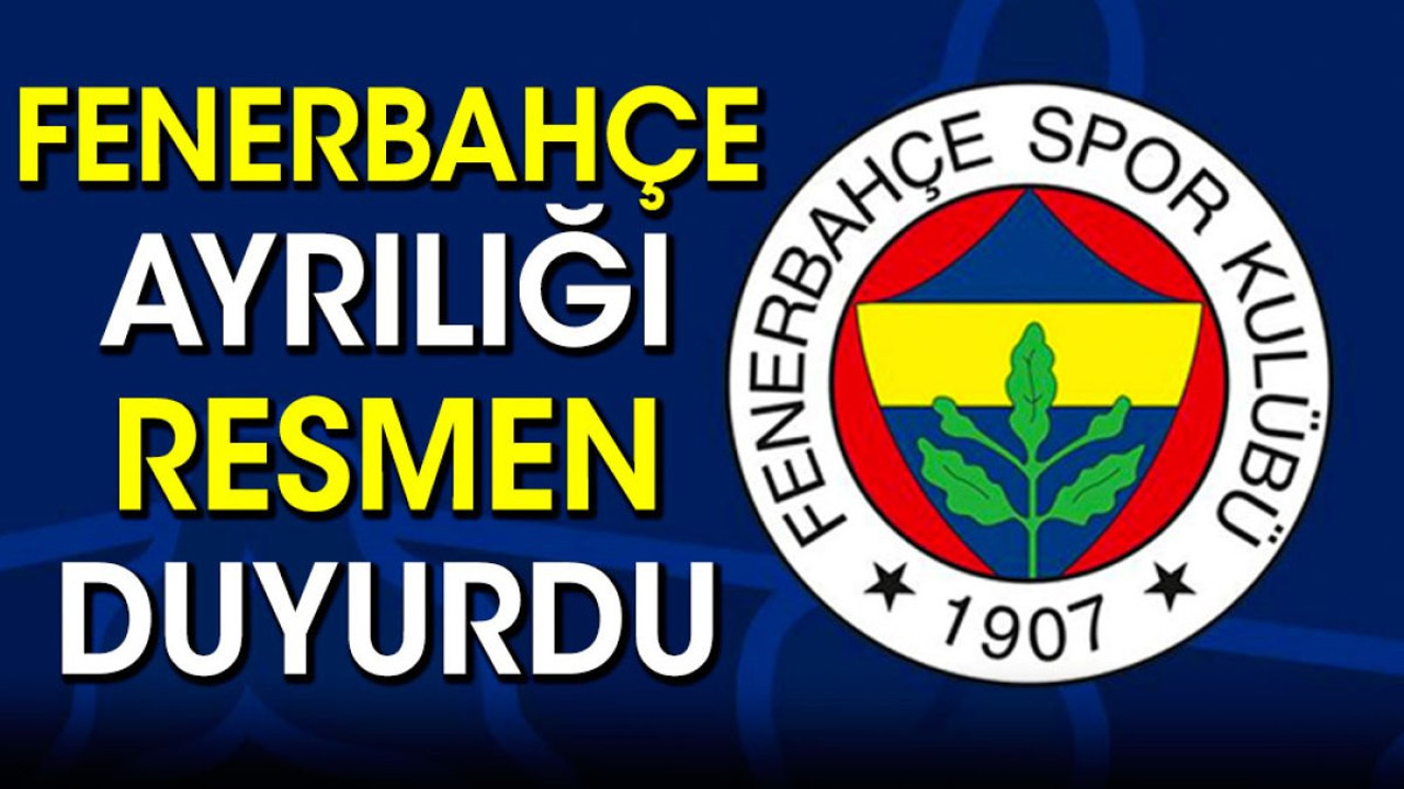 Fenerbahçe ayrılığı resmen duyurdu