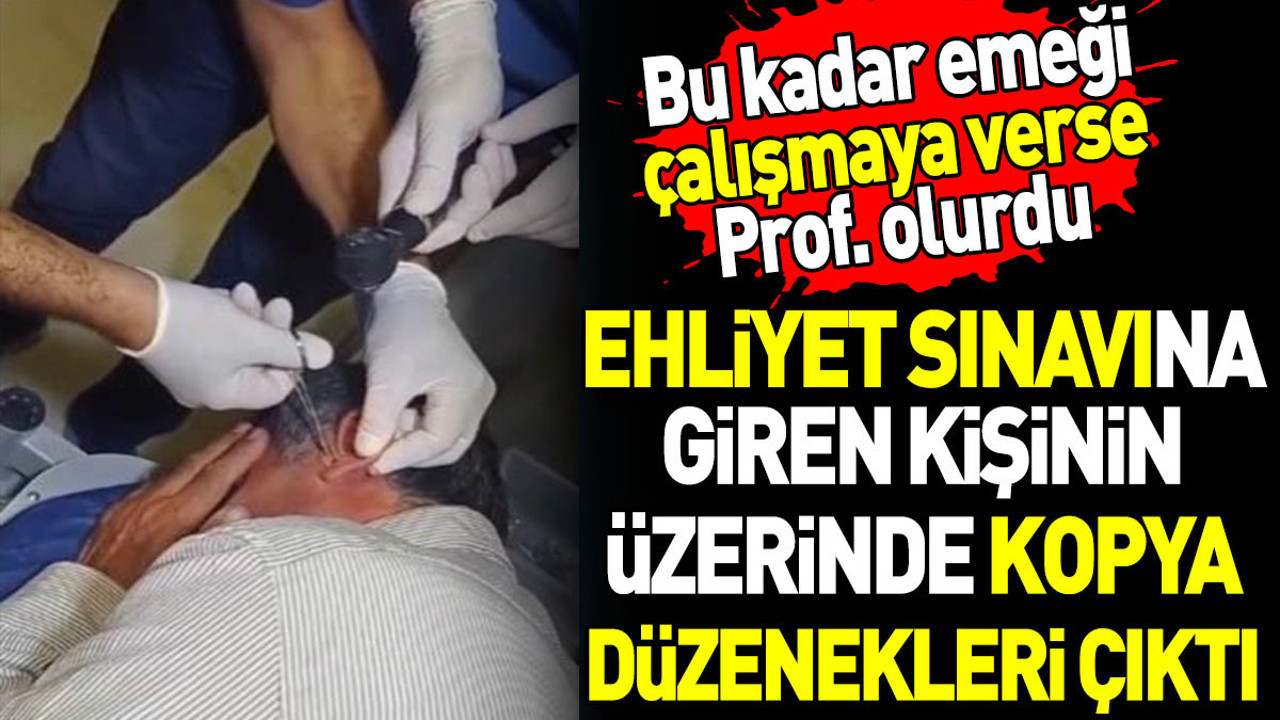 Ehliyet sınavına giren kişinin üzerinde kopya düzenekleri çıktı. Bu kadar emeği çalışmaya verse Prof. olurdu