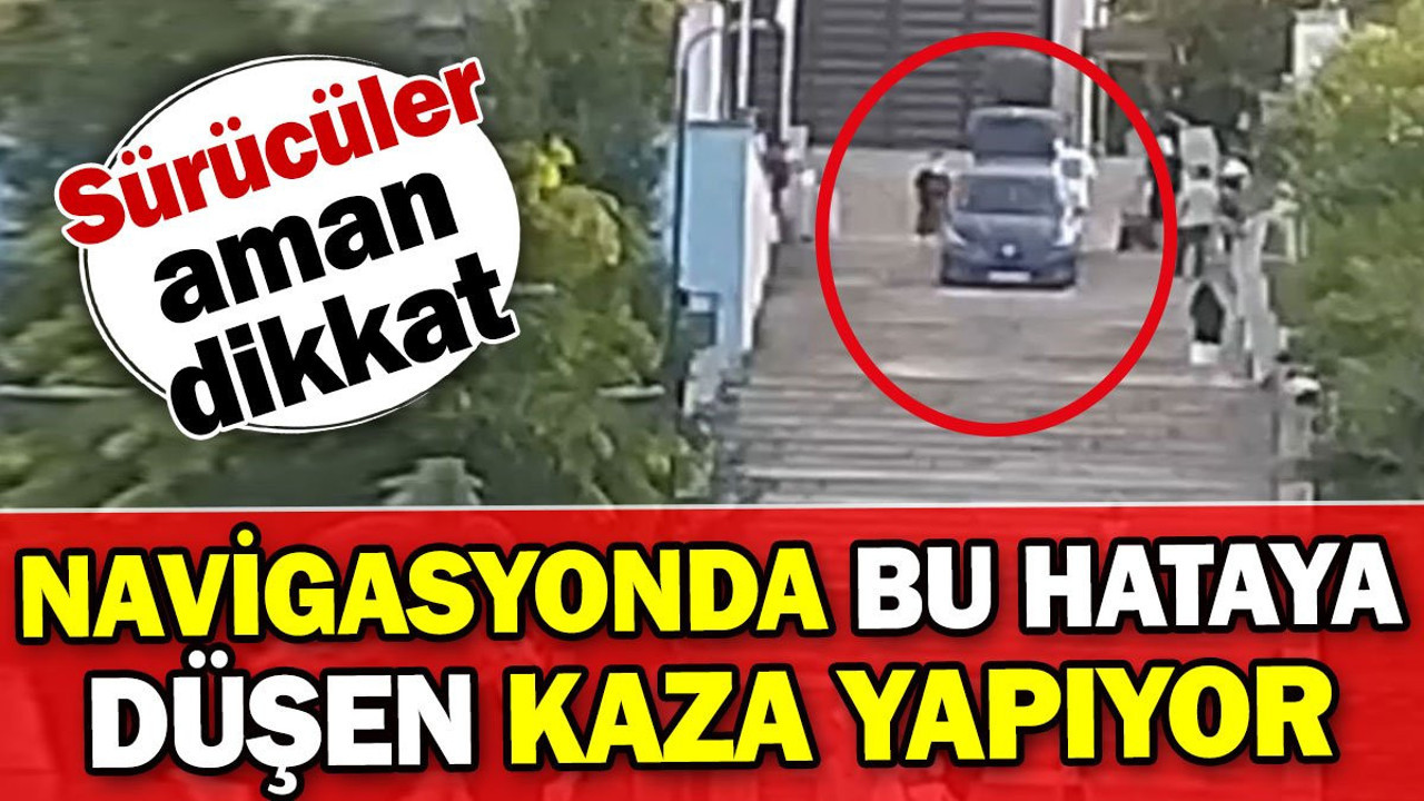 Navigasyonda bu hataya düşen kaza yapıyor! Sürücüler aman dikkat