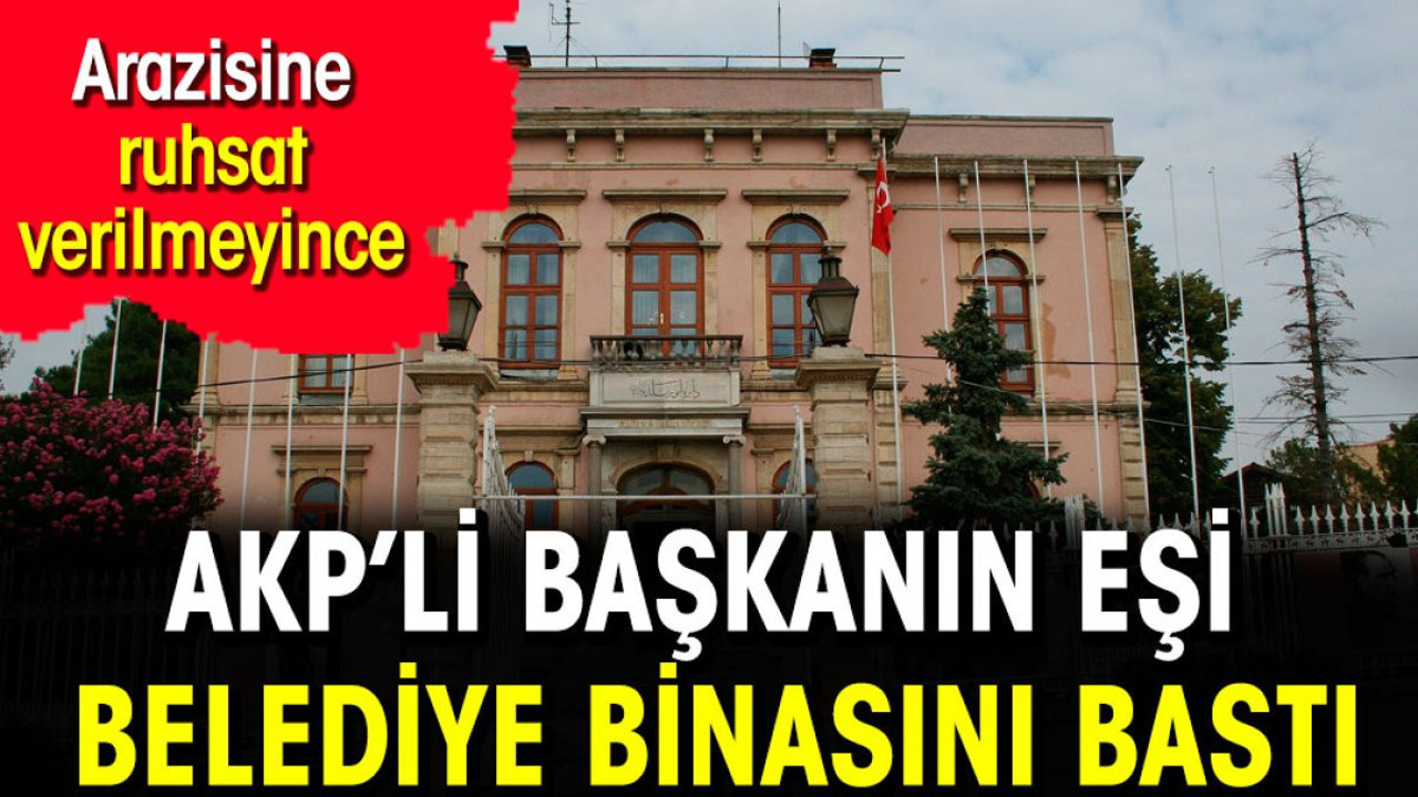 AKP'li başkanın eşi, arazisine ruhsat verilmeyince belediyeyi silahla bastı