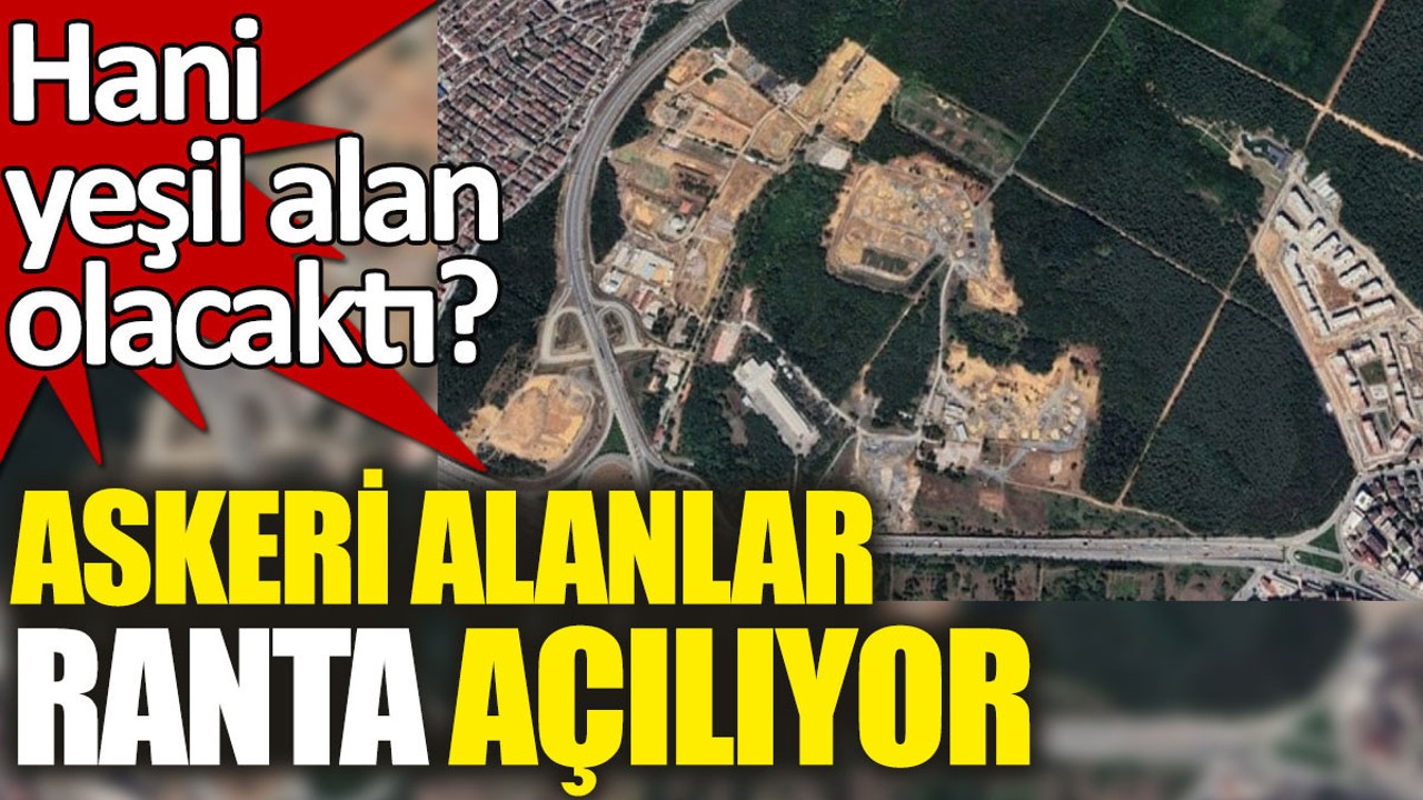 Askeri alanlar ranta açılıyor. Hani yeşil alan olacaktı?