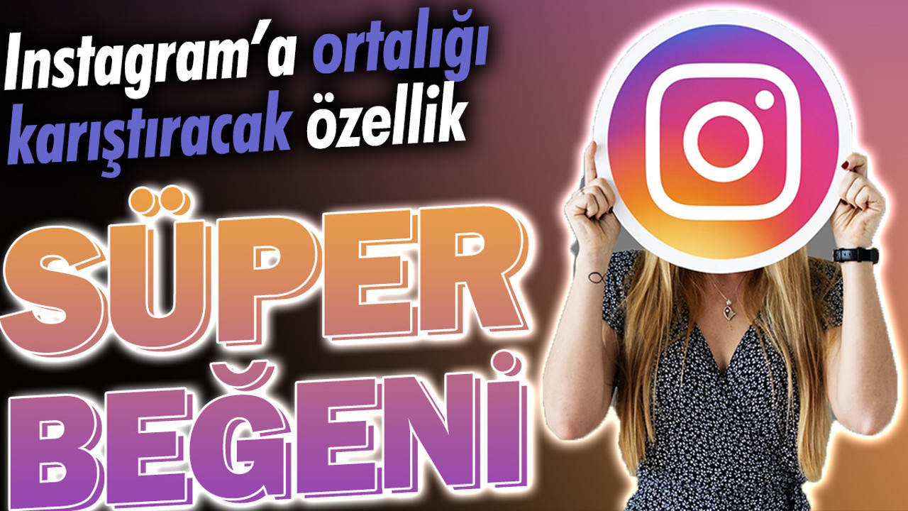 Instagram'dan ortalığı karıştıracak özellik. Günde sadece bir kere kullanılacak. Süper Beğeni