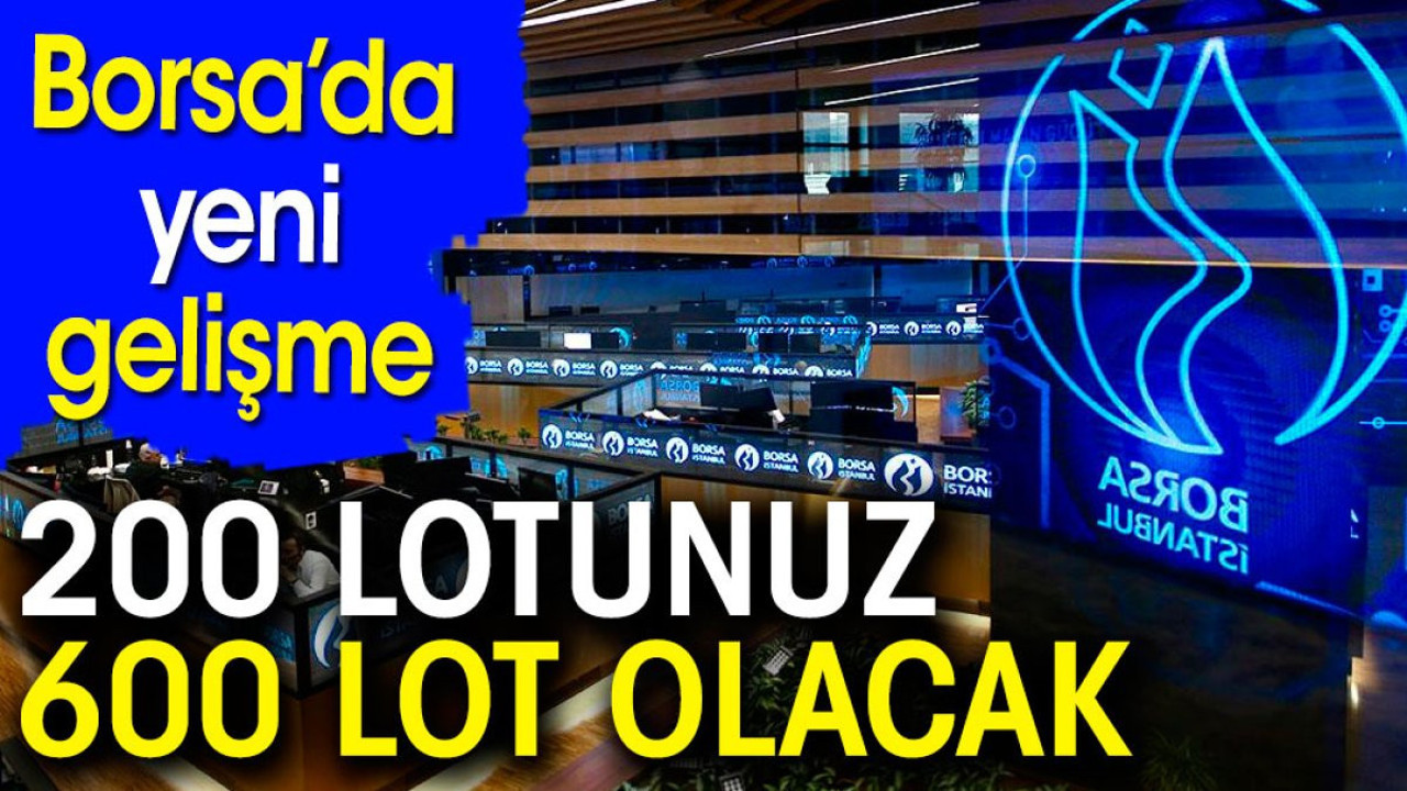 Borsa'da yeni gelişme. 200 lotunuz 600 lot olacak