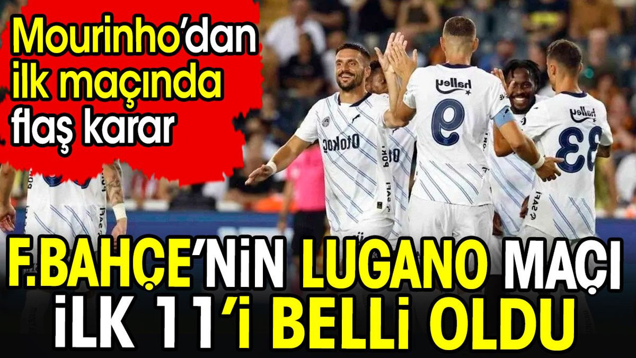 Fenerbahçe'nin ilk 11'i belli oldu. Mourinho'dan ilk maçında flaş karar