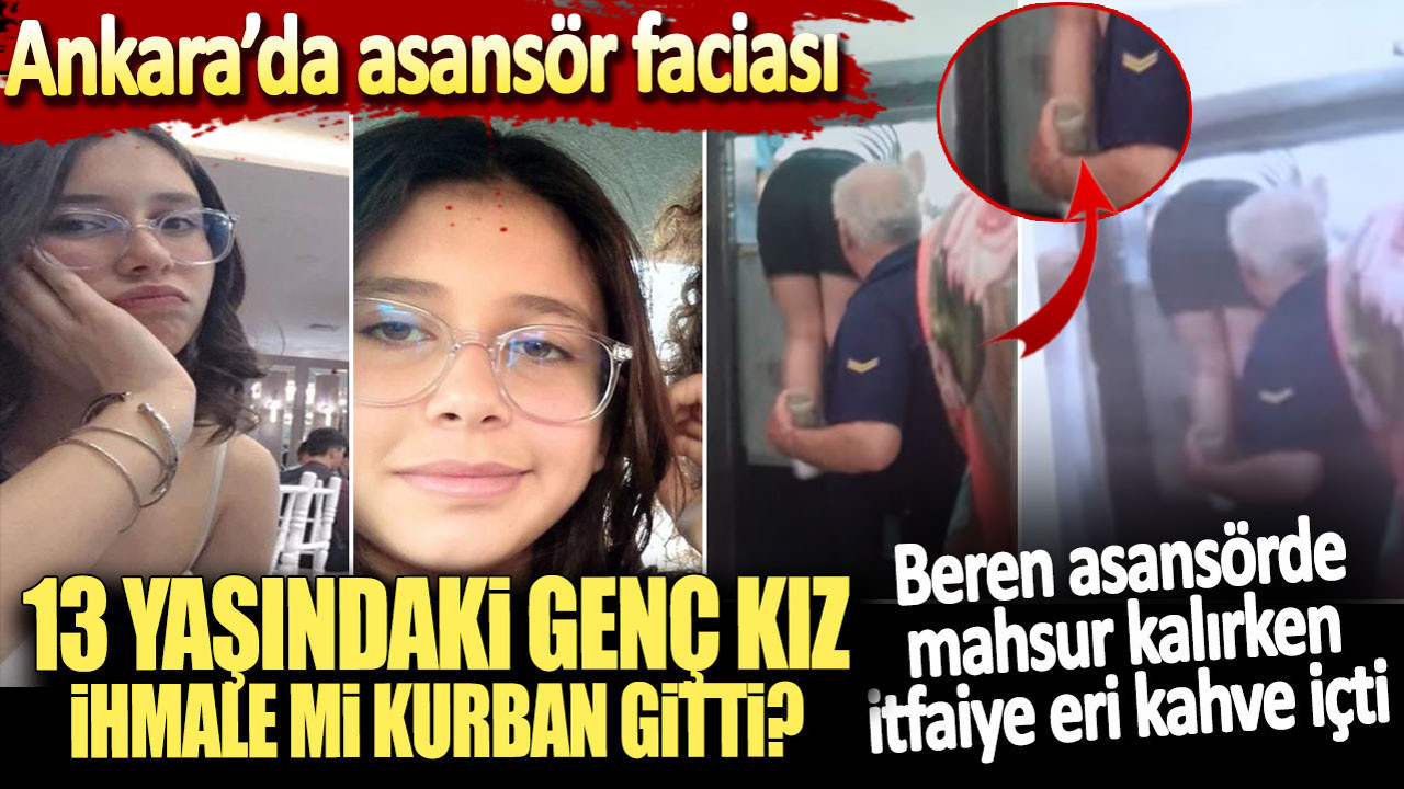 Ankara’daki asansör faciasında ihmal iddiası. Beren asansörde mahsur kalırken itfaiye eri kahve içti