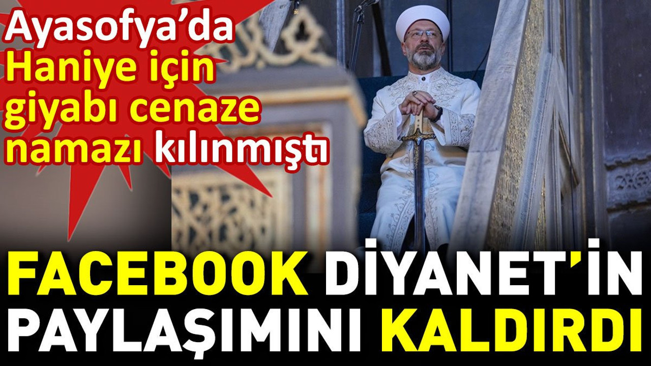 Facebook Diyanet'in paylaşımını kaldırdı. Ayasofya'da Haniye için gıyabi cenaze namazı kılınmıştı