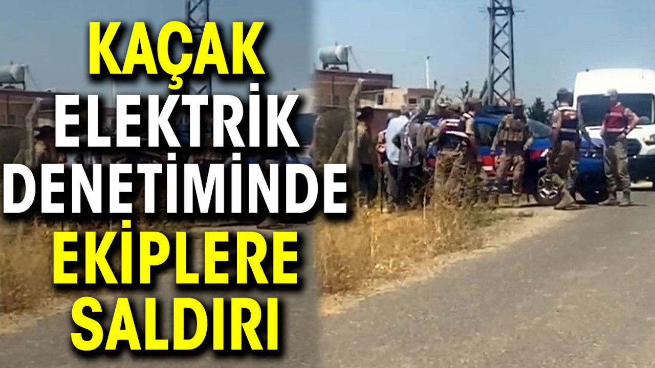 Kaçak elektrik denetiminde ekiplere saldırı