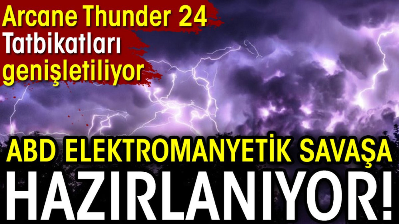 ABD elektromanyetik savaşa hazırlanıyor. Arcane Thunder 24 Tatbikatları genişletiliyor