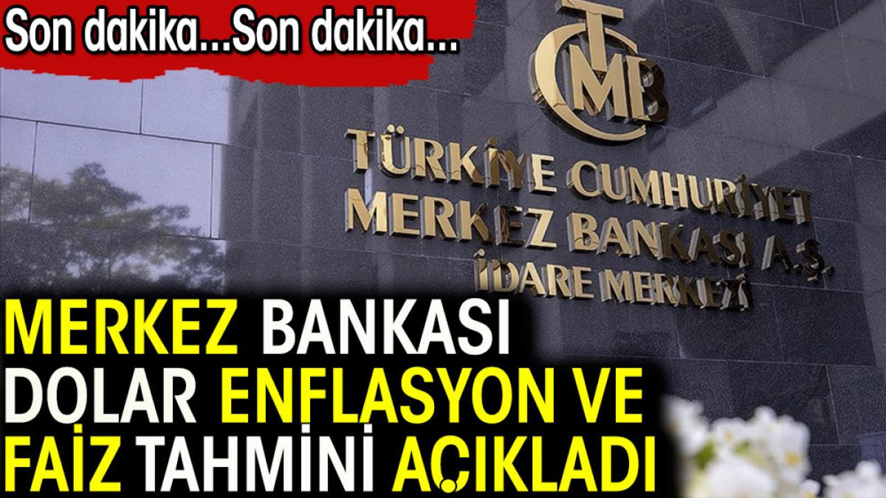 Son dakika...Merkez Bankası dolar enflasyon ve faiz tahminini açıkladı