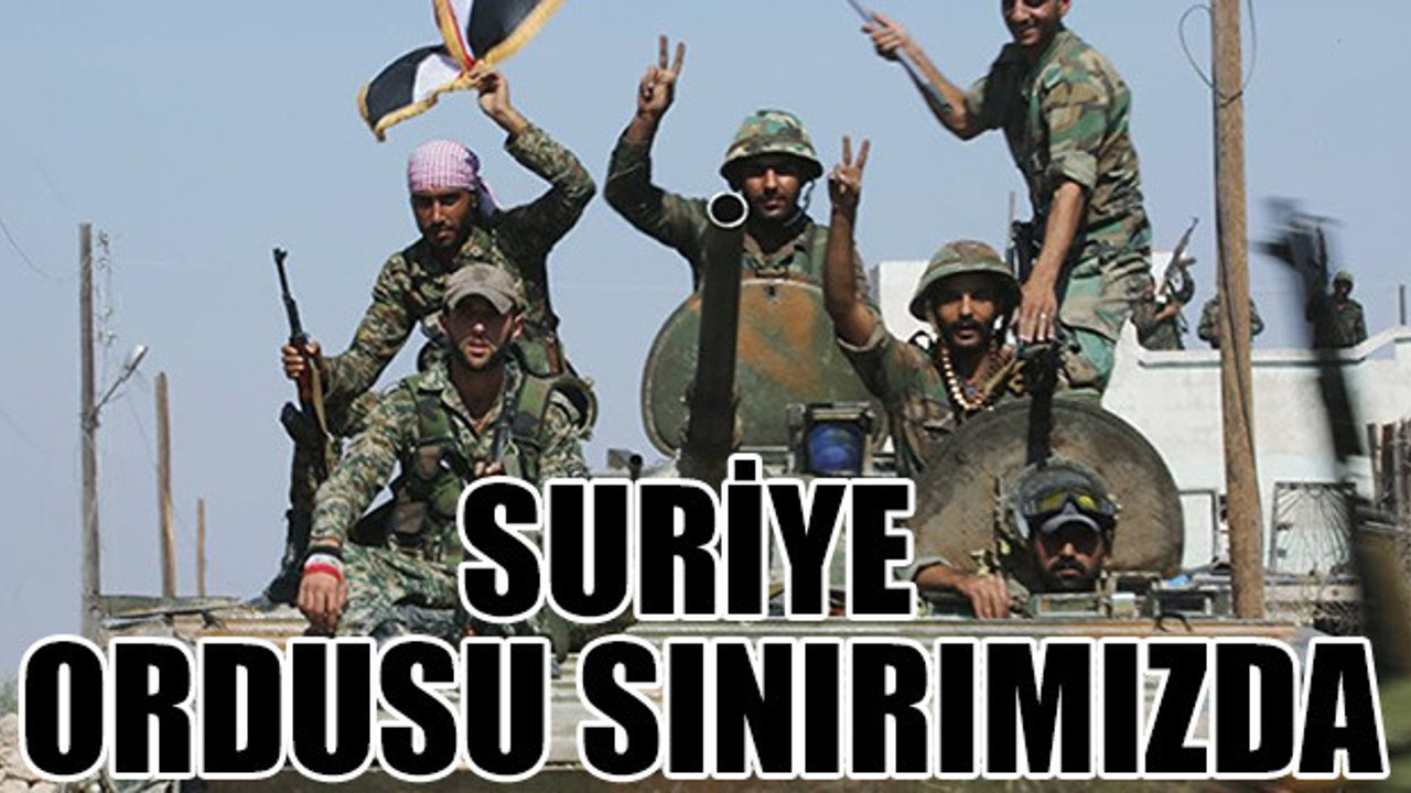 Suriye ordusu sınırımıza dayandı