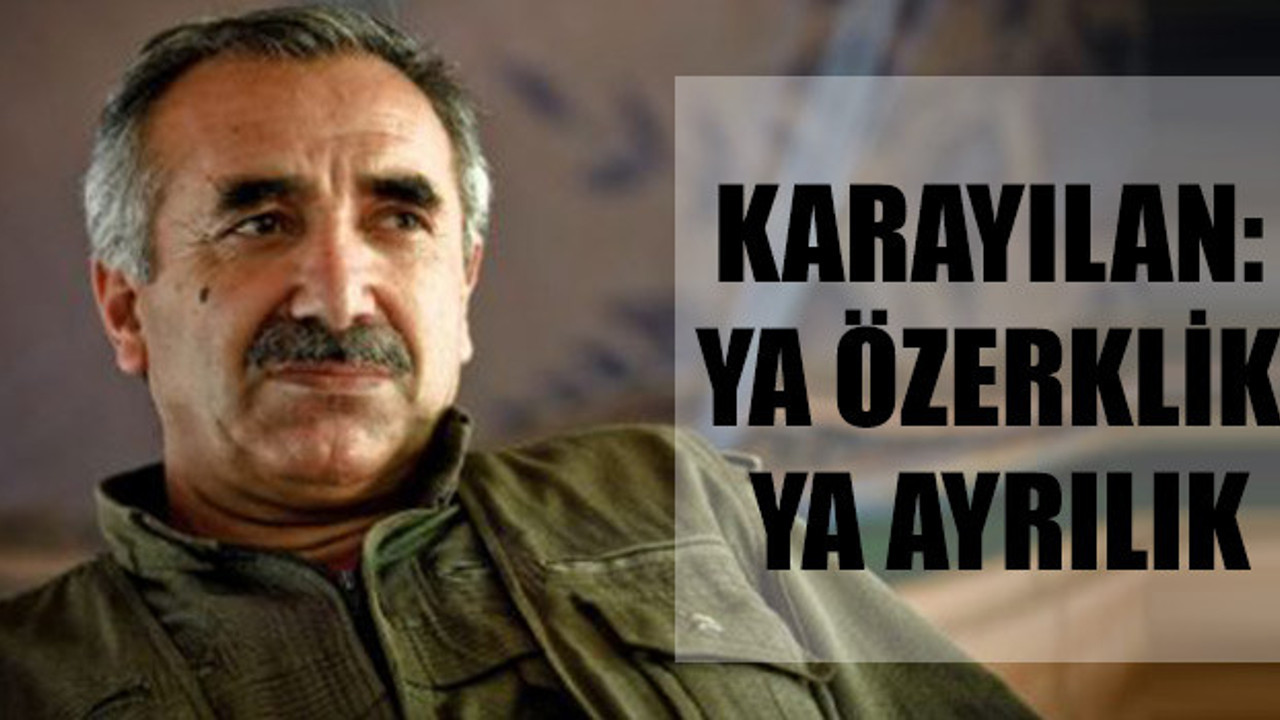 Karayılan: Ya özerklik ya da ayrılık