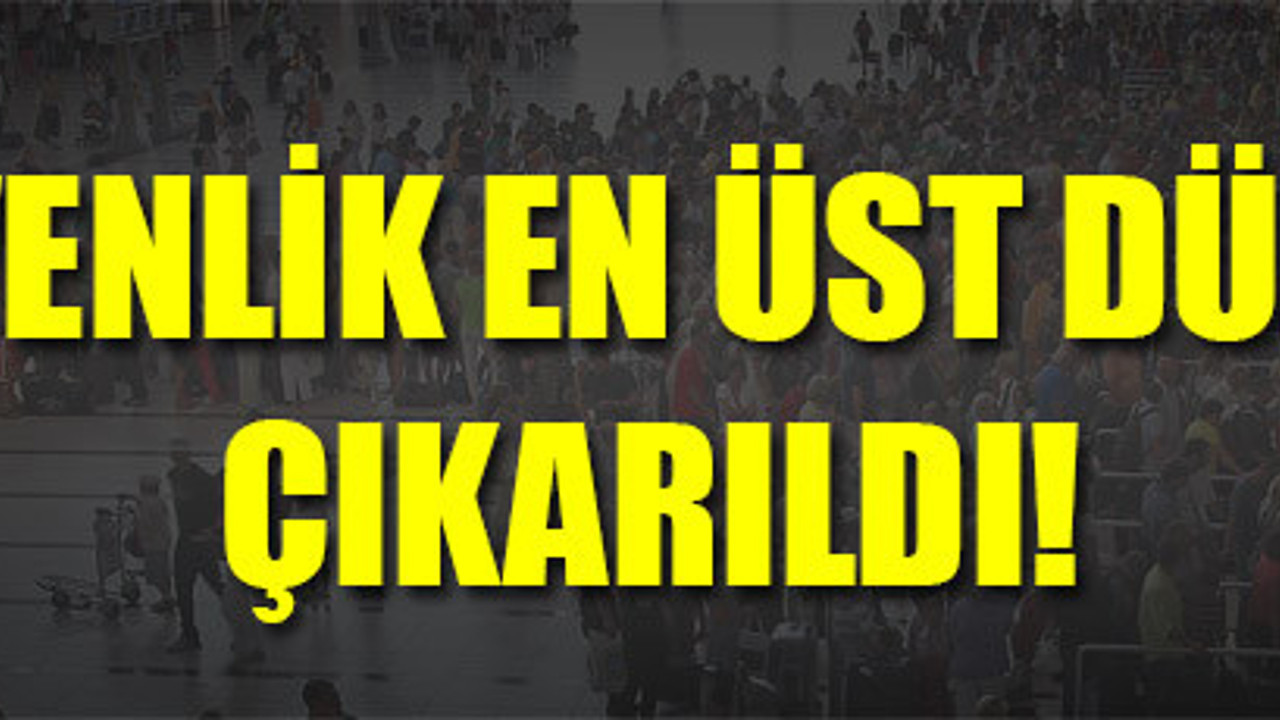 Atatürk Havalimanı'nda güvenlik en üst düzeyde