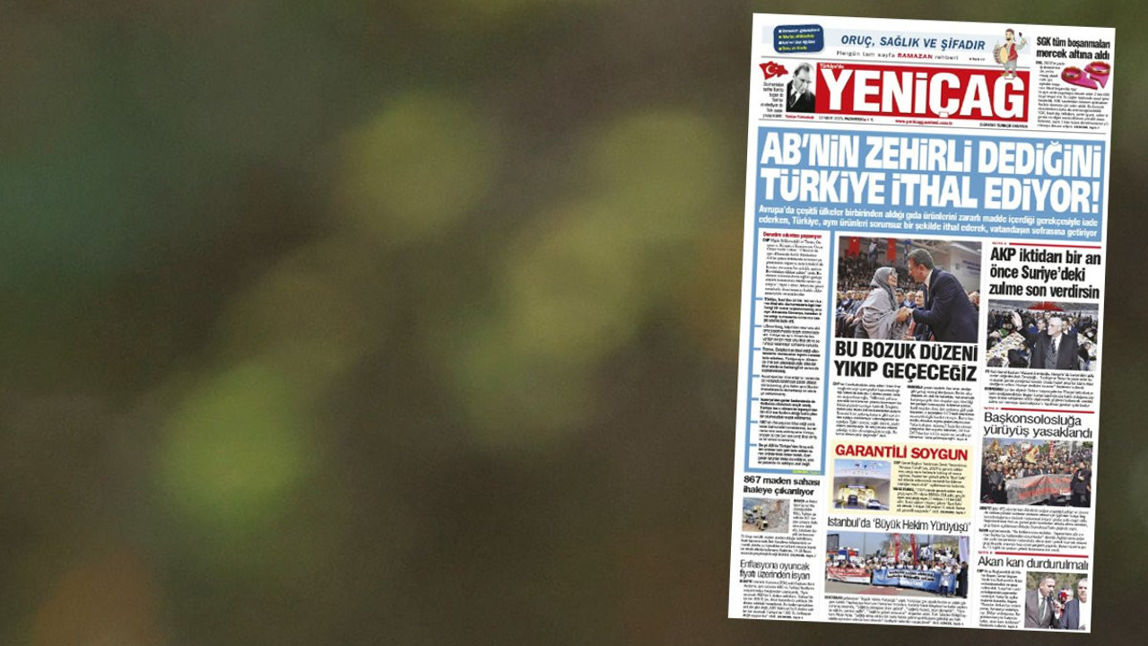 Yeniçağ Gazetesi: AB’nin zehirli dediğini Türkiye ithal ediyor!