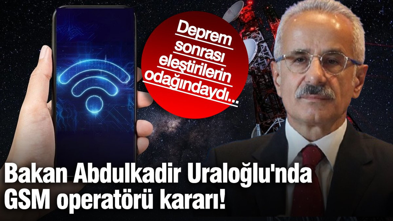 Bakan Abdulkadir Uraloğlu'nda GSM operatörü kararı! Deprem sonrası eleştirilerin odağındaydı...