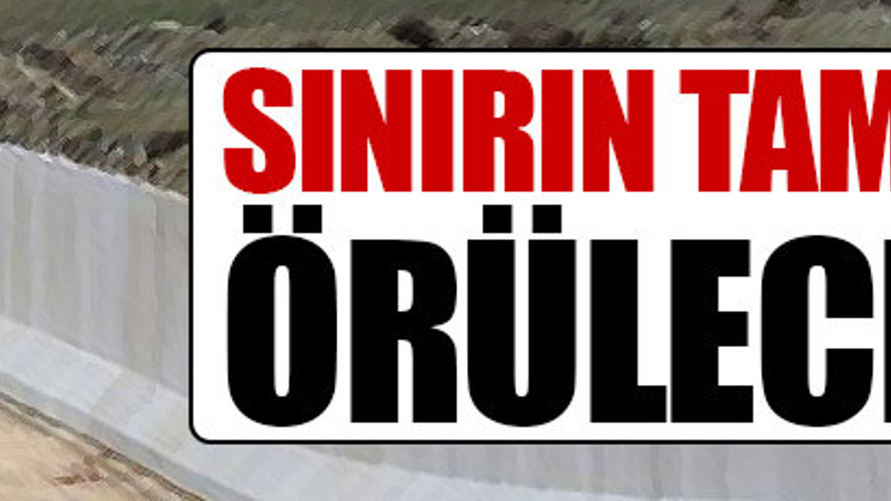 Suriye sınırının tamamı duvarla örülecek