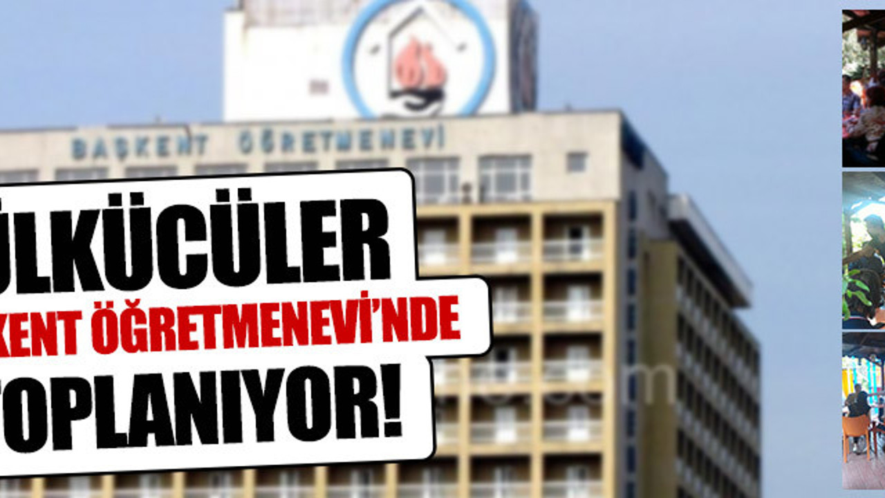 Ülkücüler Başkent Öğretmenevi'nin önünde toplanıyor