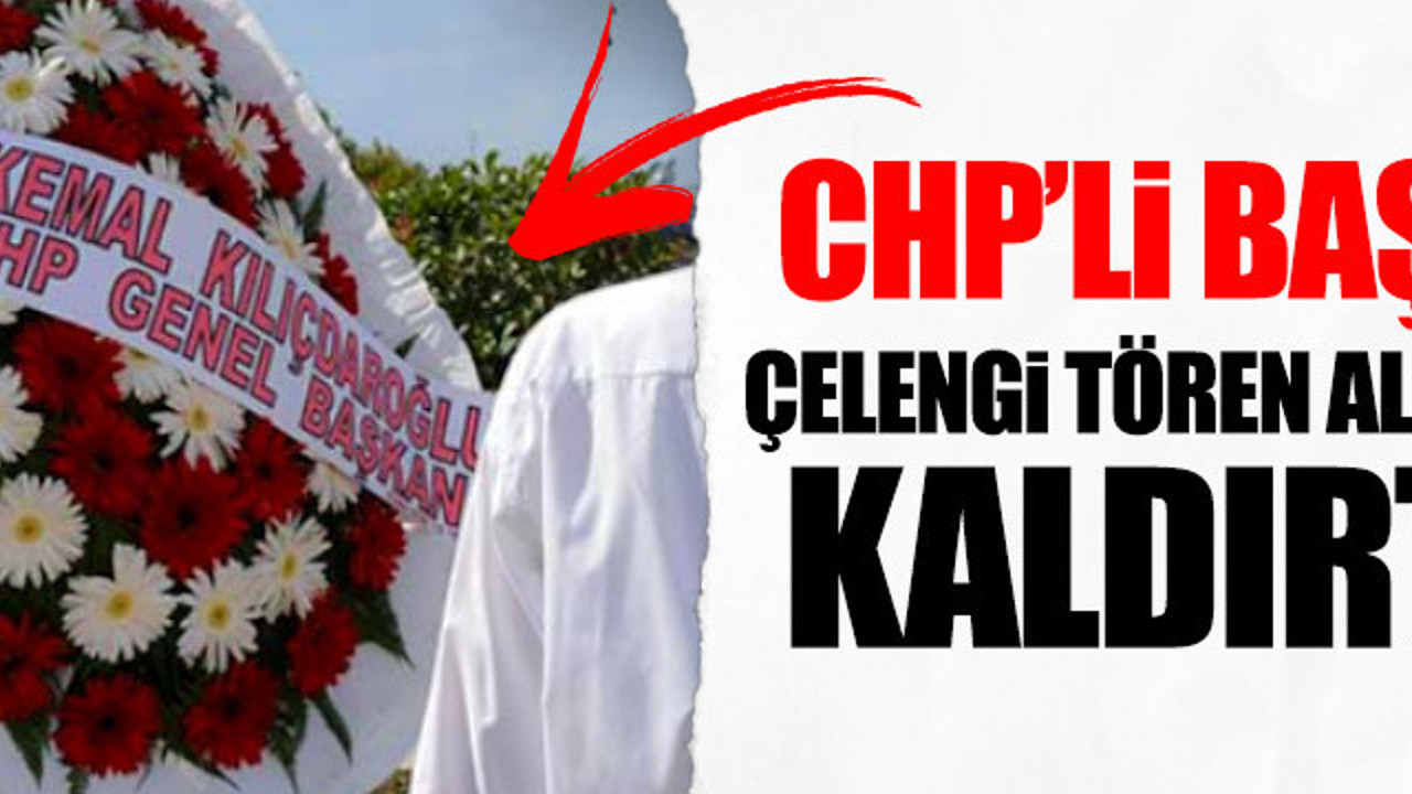 CHP'li Başkan, Kılıçdaroğlu'nun çelengini kaldırttı