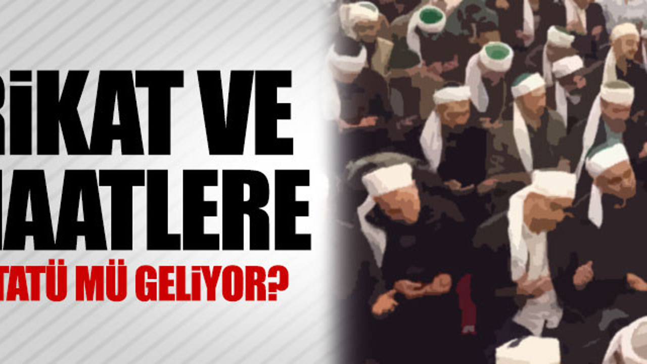 Tarikat ve Cemaatlere yasal statü mü geliyor!