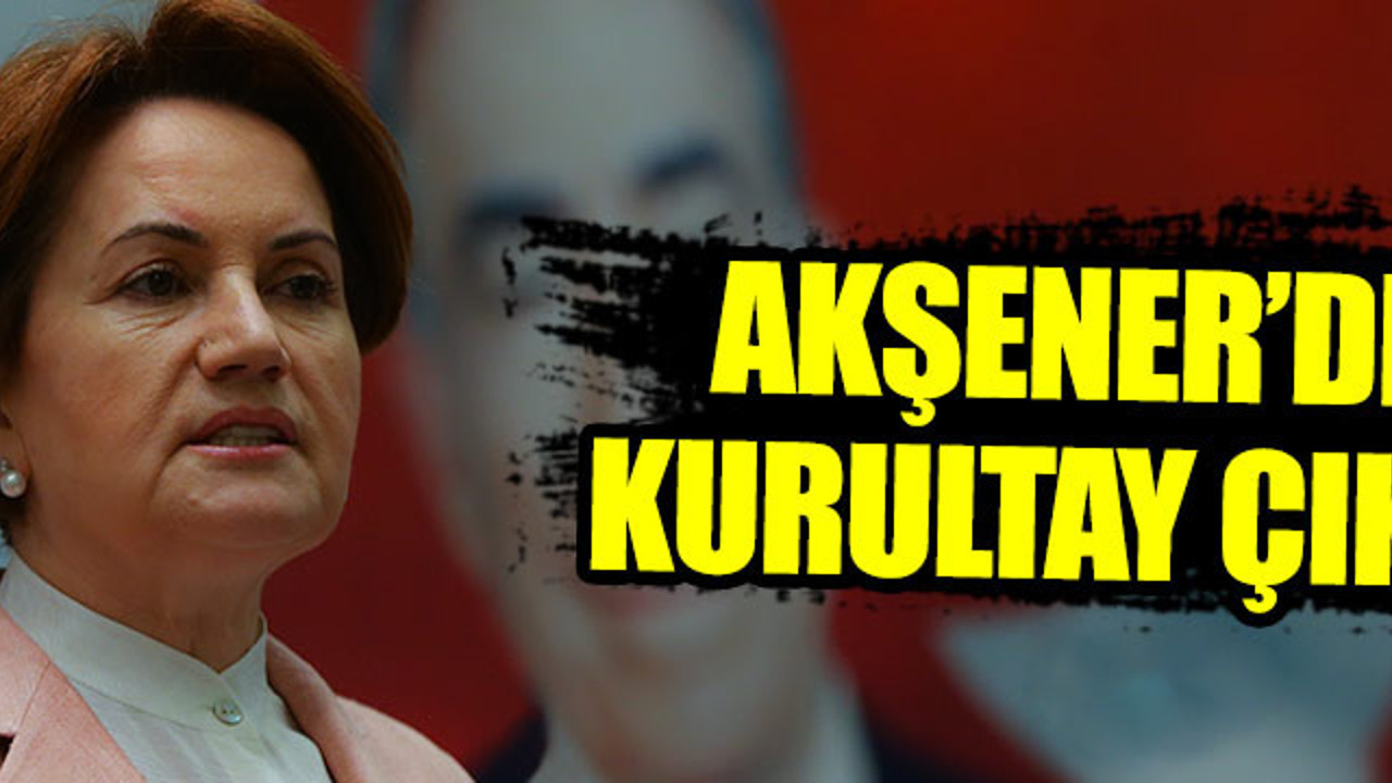 Meral Akşener'den kurultay çıkışı