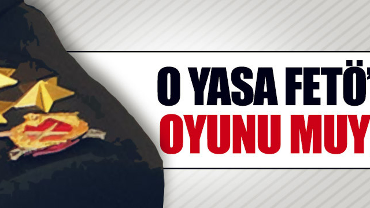 'Albay' yasası FETÖ'nün oyunu muydu?