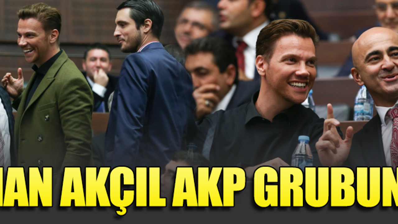 AKP grup toplantısına Sinan Akçıl da katıldı