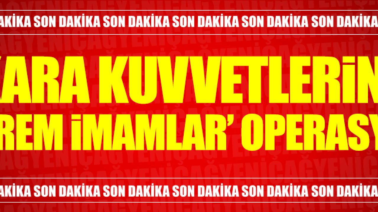 Kara Kuvvetleri Komutanlığı'na 'Mahrem imamlar' operasyonu