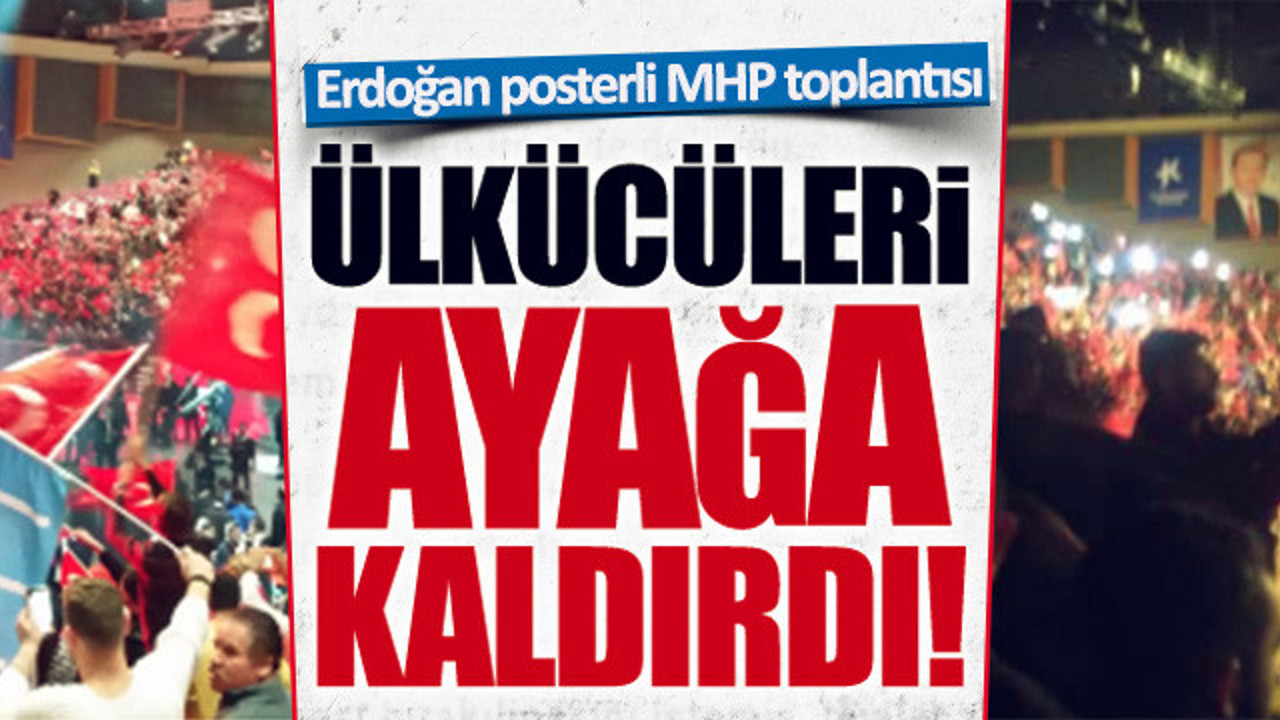 Erdoğan posterli MHP toplantısı, Ülkücüleri ayağa kaldırdı