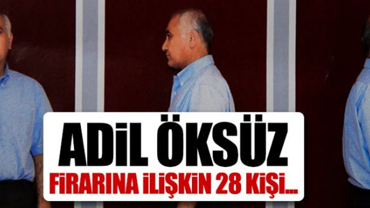Öksüz'ün firarına ilişkin 28 kişiye yurt dışına çıkış yasağı
