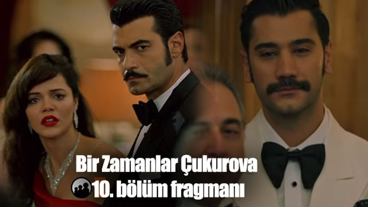 Bir Zamanlar Çukurova 10. bölüm fragmanı yayınlandı