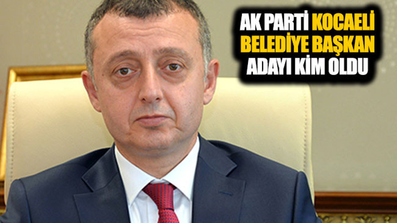 AK Parti Kocaeli büyükşehir belediye başkan adayı kim oldu
