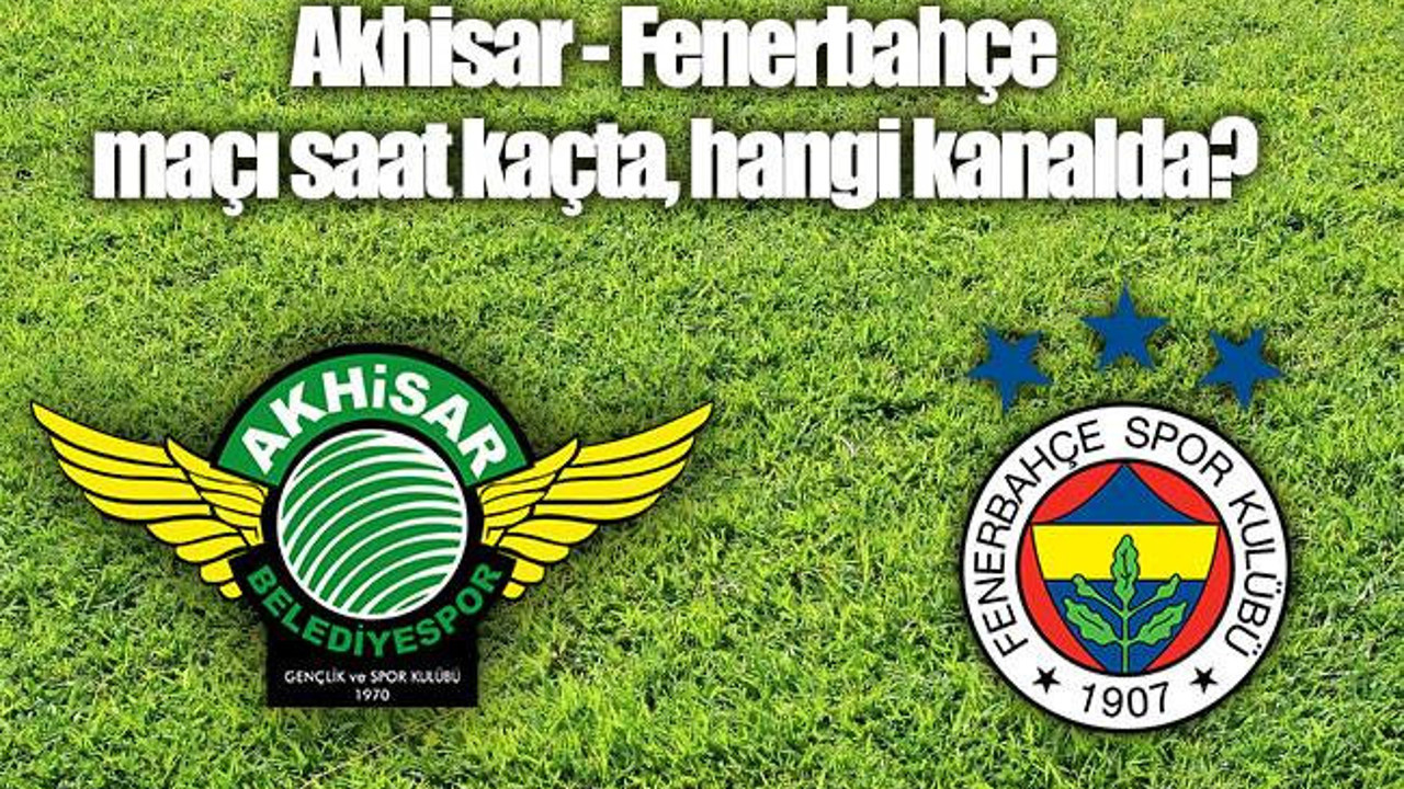 Akhisarspor Fenerbahçe ilk 11'ler belli oldu