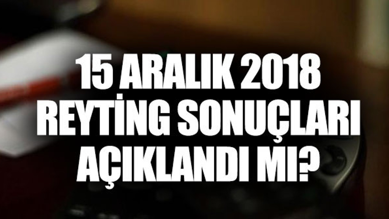 15 Aralık 2018 Cumartesi reyting sonuçları açıklandı
