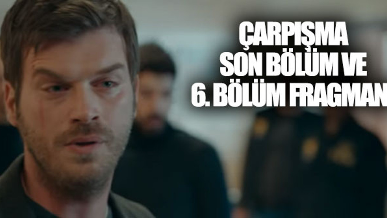Çarpışma son bölüm ve 6. bölüm fragmanı