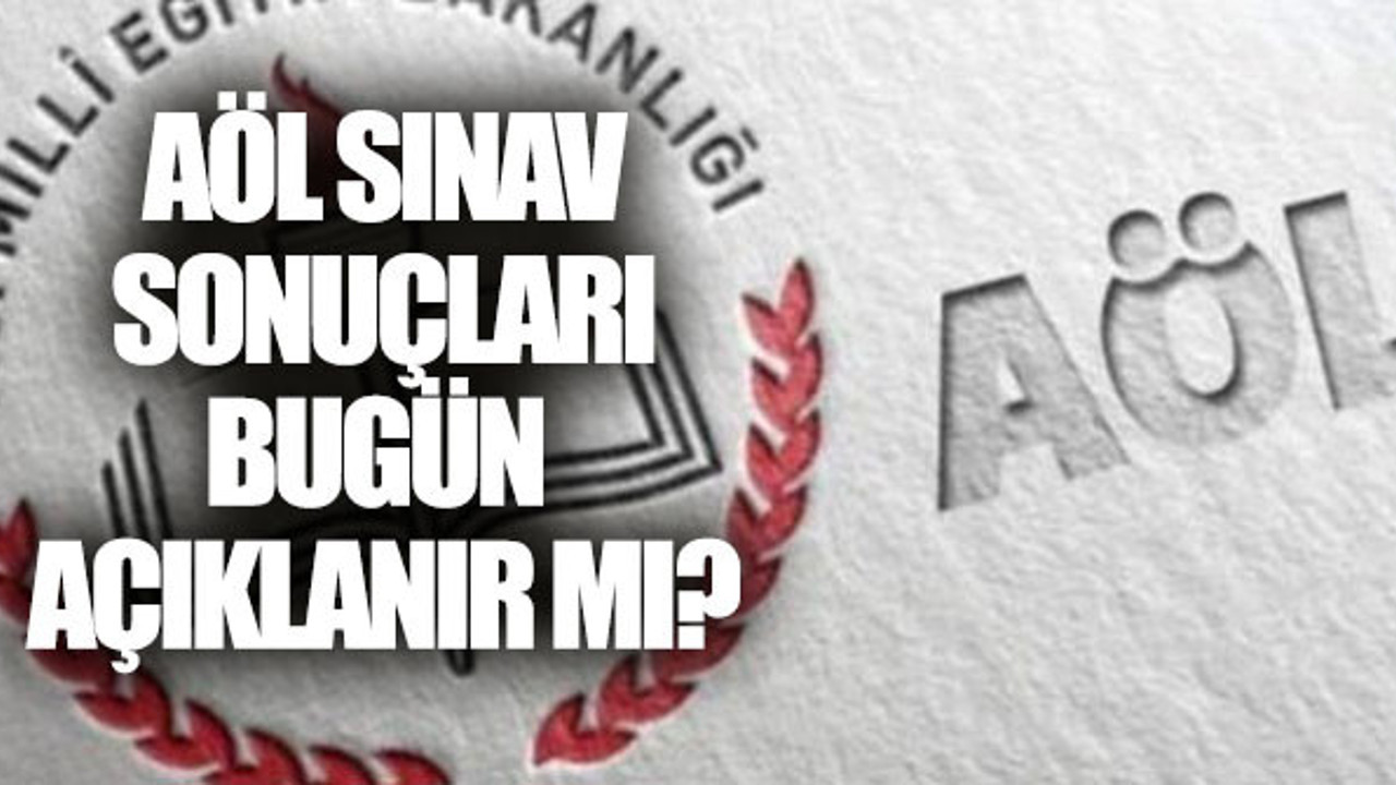AÖL sınav sonuçları bugün açıklanır mı?