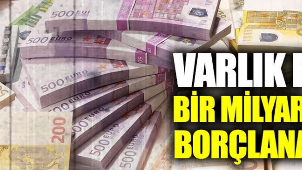 Varlık fonu yurt dışına bir milyor euro borçlanacak