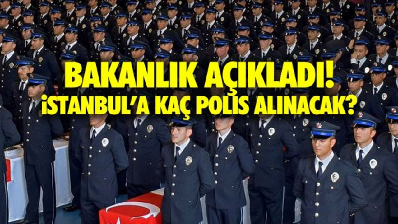 Bakanlıktan açıklama geldi! İstanbul’a kaç polis alımı yapılacak?